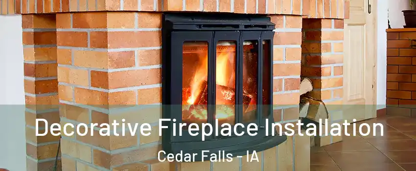  Decorative Fireplace Installation Cedar Falls - IA