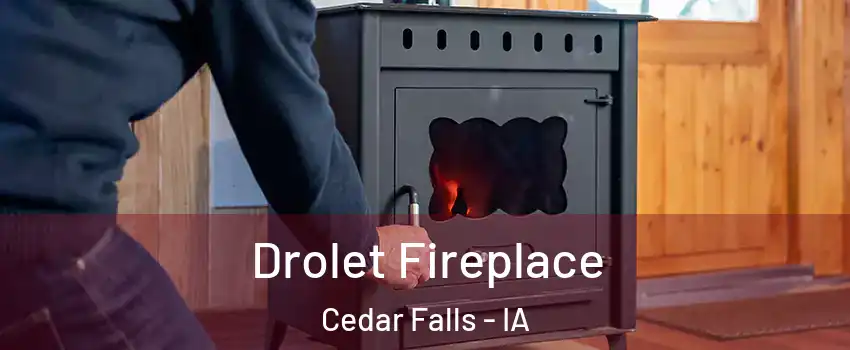  Drolet Fireplace Cedar Falls - IA