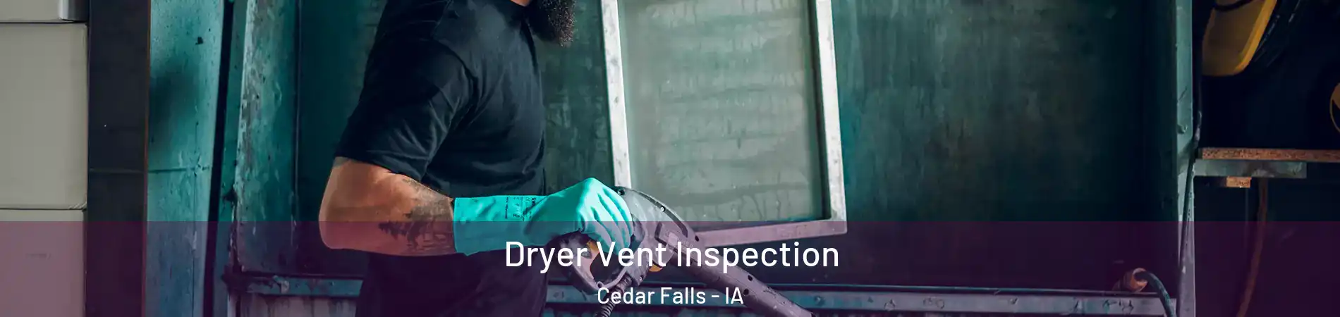 Dryer Vent Inspection Cedar Falls - IA