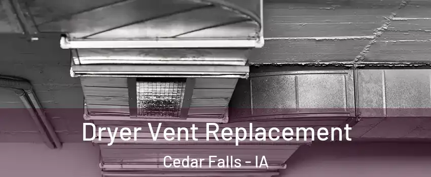  Dryer Vent Replacement Cedar Falls - IA