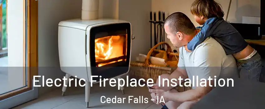  Electric Fireplace Installation Cedar Falls - IA