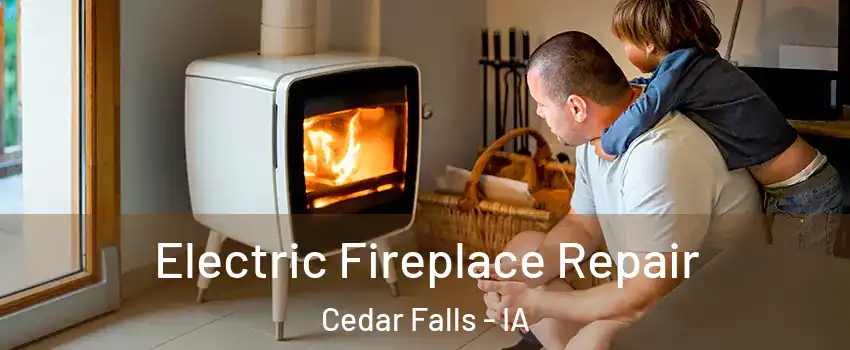  Electric Fireplace Repair Cedar Falls - IA