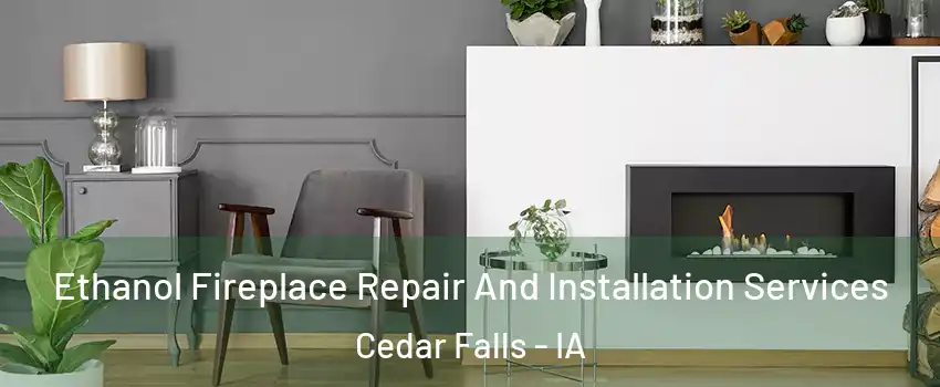  Ethanol Fireplace Repair And Installation Services Cedar Falls - IA