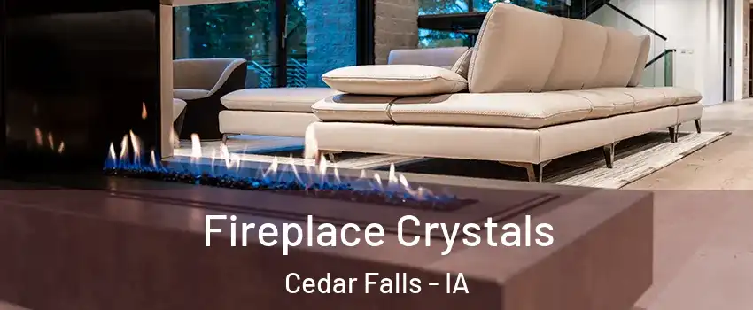 Fireplace Crystals Cedar Falls - IA