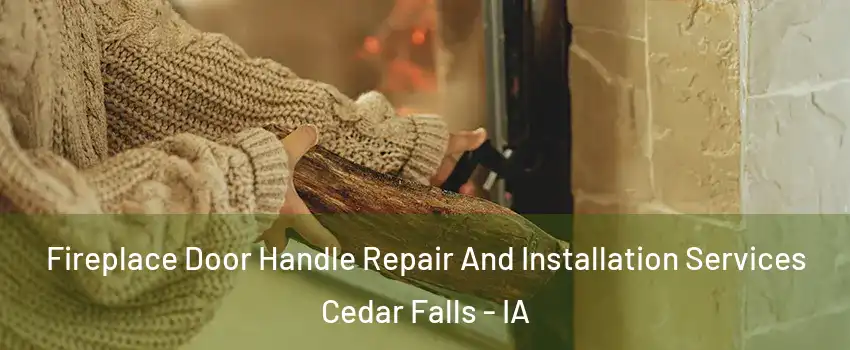  Fireplace Door Handle Repair And Installation Services Cedar Falls - IA