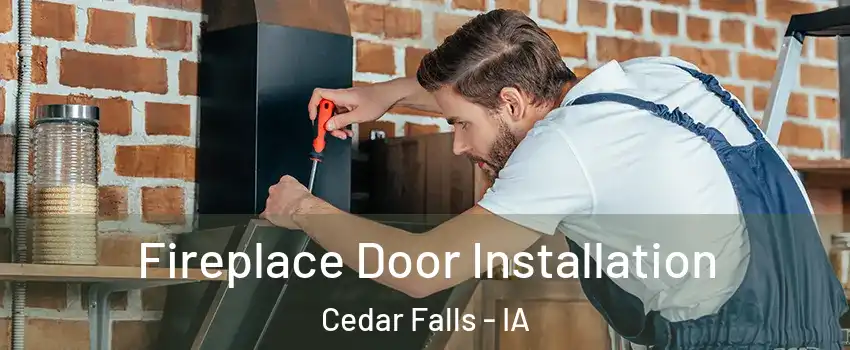  Fireplace Door Installation Cedar Falls - IA
