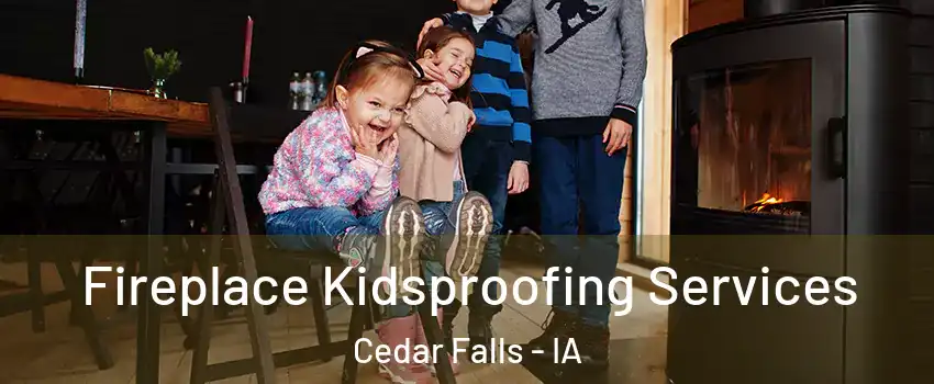  Fireplace Kidsproofing Services Cedar Falls - IA