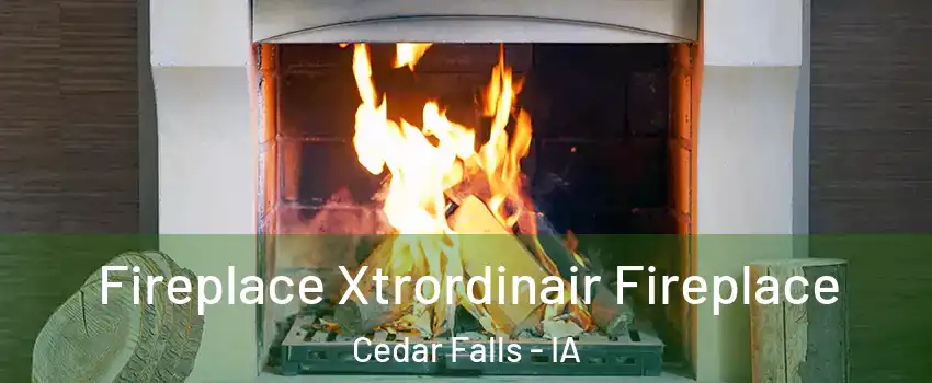  Fireplace Xtrordinair Fireplace Cedar Falls - IA
