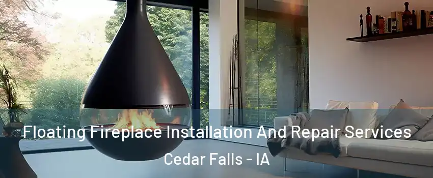  Floating Fireplace Installation And Repair Services Cedar Falls - IA