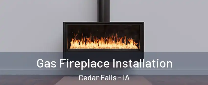  Gas Fireplace Installation Cedar Falls - IA