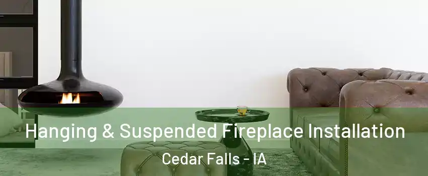  Hanging & Suspended Fireplace Installation Cedar Falls - IA