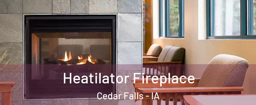  Heatilator Fireplace Cedar Falls - IA