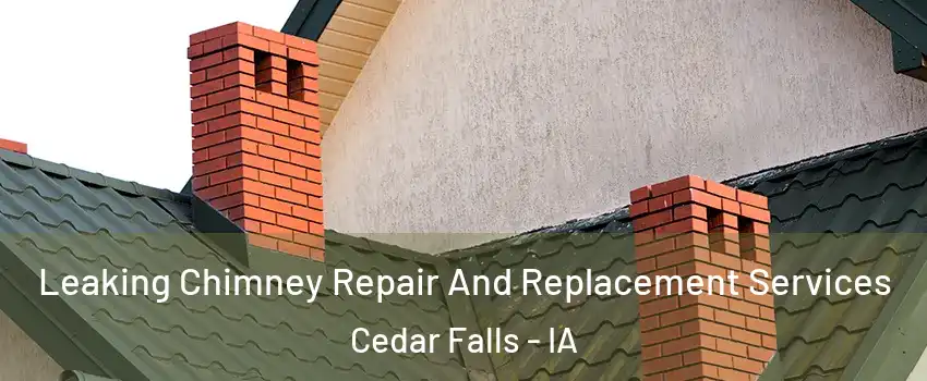  Leaking Chimney Repair And Replacement Services Cedar Falls - IA