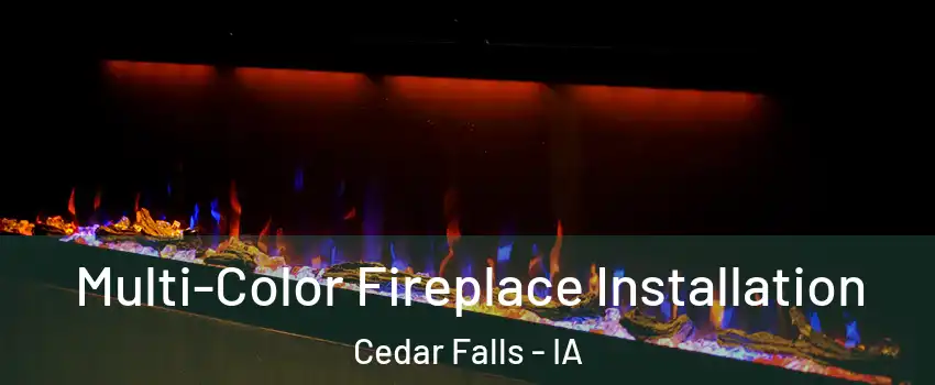  Multi-Color Fireplace Installation Cedar Falls - IA