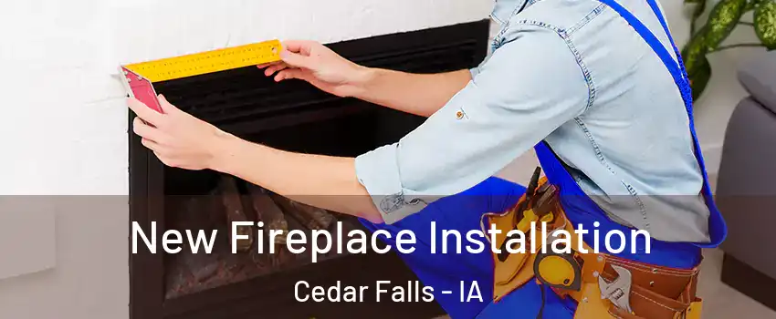  New Fireplace Installation Cedar Falls - IA