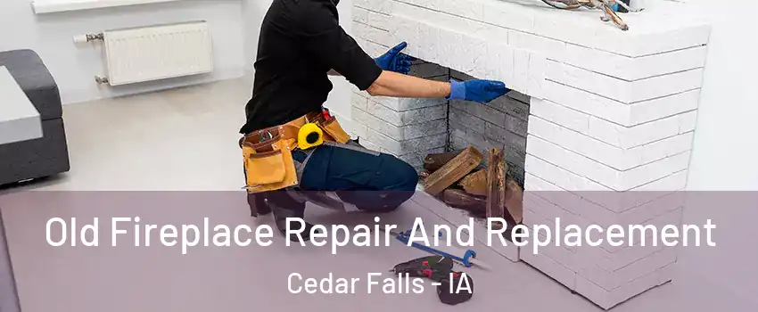  Old Fireplace Repair And Replacement Cedar Falls - IA