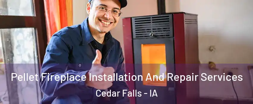  Pellet Fireplace Installation And Repair Services Cedar Falls - IA