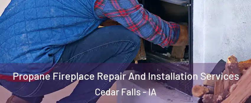  Propane Fireplace Repair And Installation Services Cedar Falls - IA