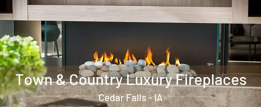  Town & Country Luxury Fireplaces Cedar Falls - IA