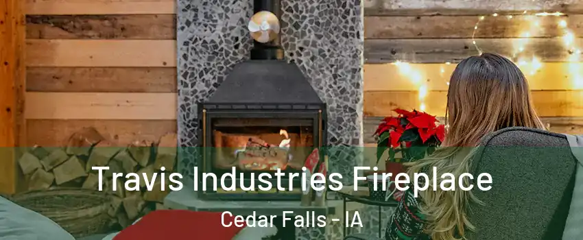  Travis Industries Fireplace Cedar Falls - IA