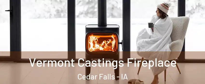  Vermont Castings Fireplace Cedar Falls - IA