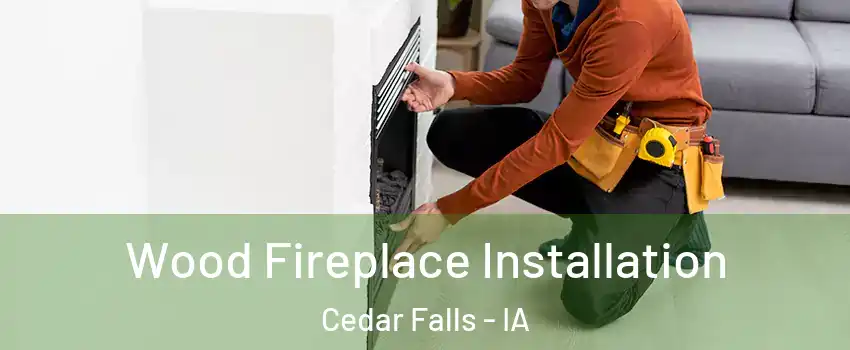  Wood Fireplace Installation Cedar Falls - IA