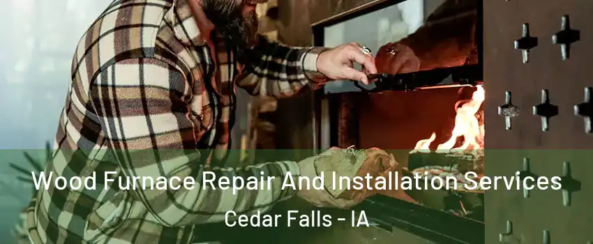  Wood Furnace Repair And Installation Services Cedar Falls - IA